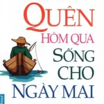 Quên Hôm Qua Sống Cho Ngày Mai