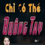 Chỉ Có Thể Buông Tay